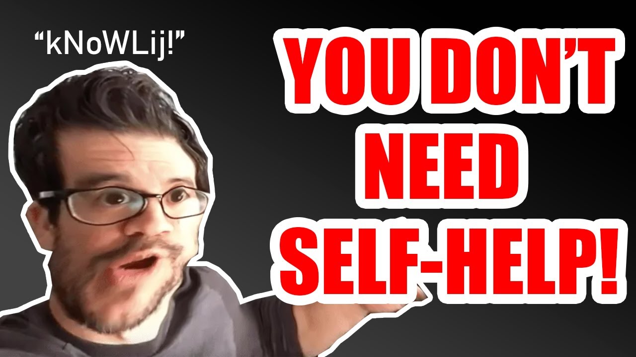 WHY YOU DON'T NEED SELF-HELP | Why Self-Help Books, Fake Gurus and The Self-Help Industry Is Harmful